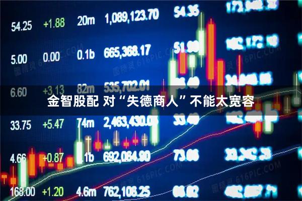 金智股配 对“失德商人”不能太宽容
