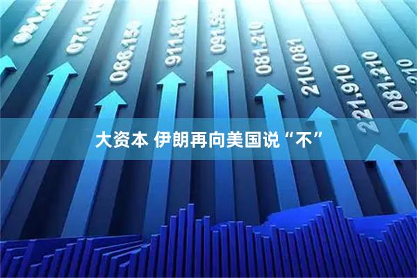 大资本 伊朗再向美国说“不”